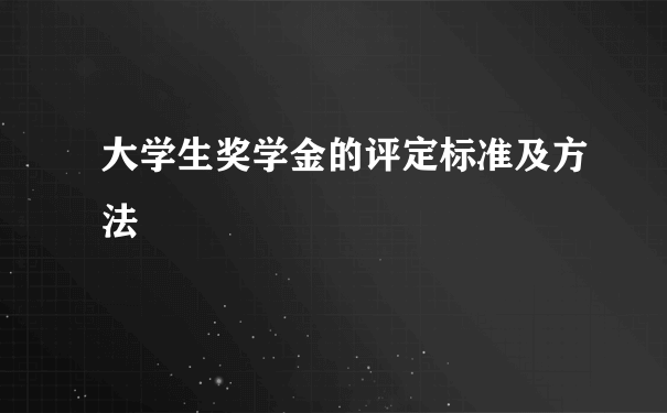 大学生奖学金的评定标准及方法