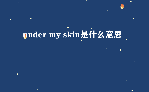 under my skin是什么意思