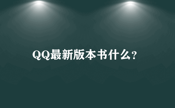 QQ最新版本书什么？