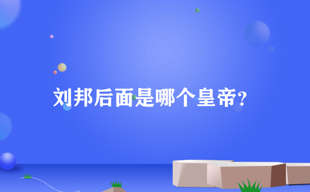 刘邦后面是哪个皇帝？