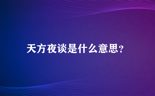 天方夜谈是什么意思？