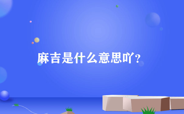 麻吉是什么意思吖？