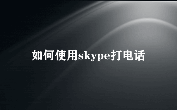 如何使用skype打电话