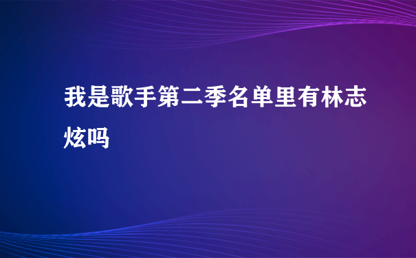 我是歌手第二季名单里有林志炫吗