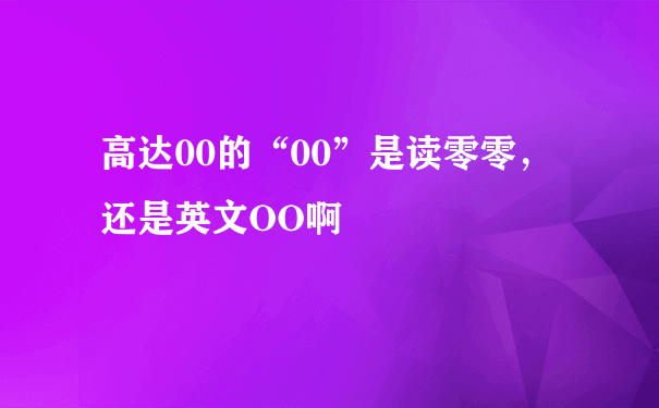 高达00的“00”是读零零，还是英文OO啊