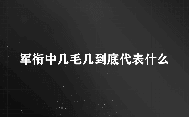 军衔中几毛几到底代表什么