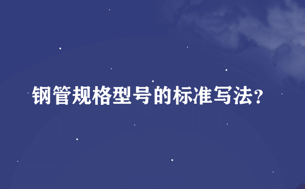 钢管规格型号的标准写法？