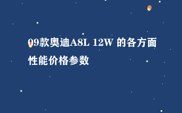 09款奥迪A8L 12W 的各方面性能价格参数