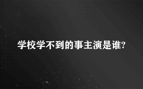 学校学不到的事主演是谁?