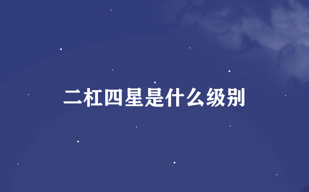 二杠四星是什么级别