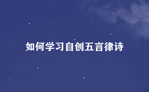 如何学习自创五言律诗