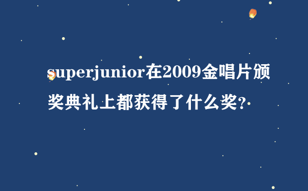 superjunior在2009金唱片颁奖典礼上都获得了什么奖？