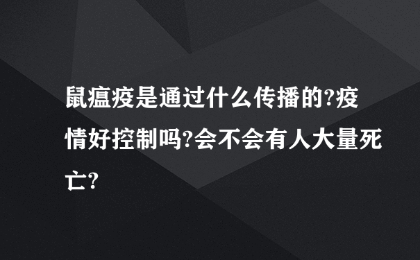 鼠瘟疫是通过什么传播的?疫情好控制吗?会不会有人大量死亡?