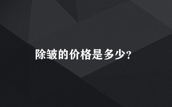 除皱的价格是多少？