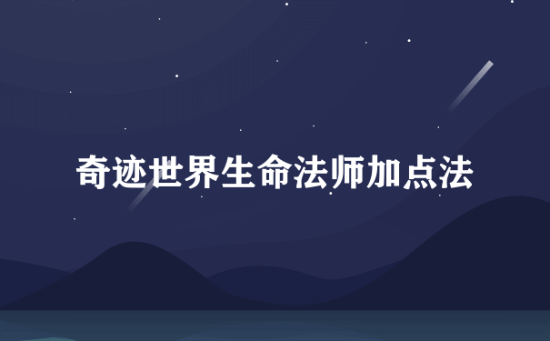 奇迹世界生命法师加点法