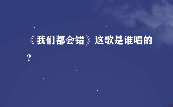 《我们都会错》这歌是谁唱的？