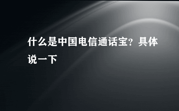 什么是中国电信通话宝？具体说一下