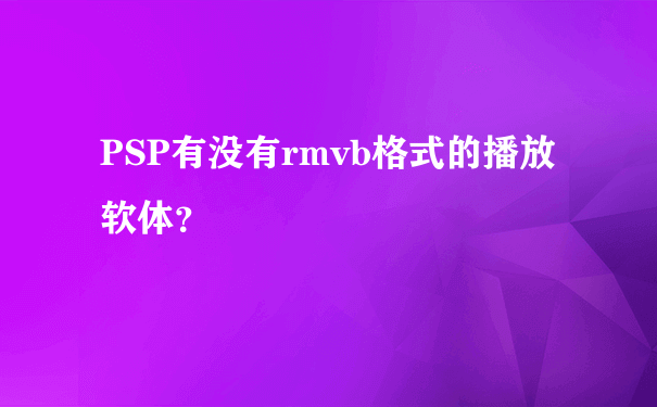 PSP有没有rmvb格式的播放软体？