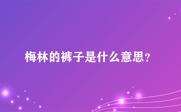 梅林的裤子是什么意思？