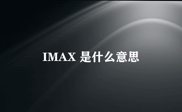 IMAX 是什么意思