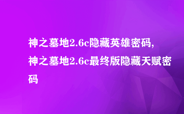 神之墓地2.6c隐藏英雄密码,神之墓地2.6c最终版隐藏天赋密码