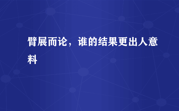 臂展而论，谁的结果更出人意料