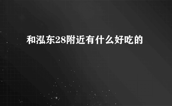 和泓东28附近有什么好吃的