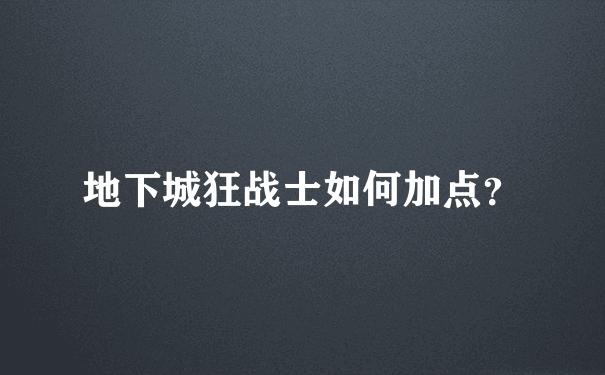 地下城狂战士如何加点？