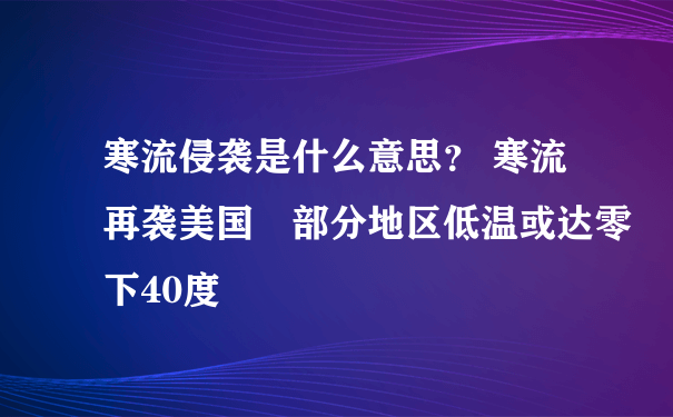 寒流侵袭是什么意思？ 寒流再袭美国 部分地区低温或达零下40度