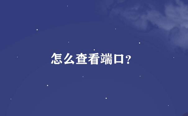 怎么查看端口？