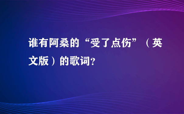 谁有阿桑的“受了点伤”（英文版）的歌词？