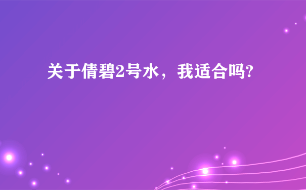 关于倩碧2号水，我适合吗?