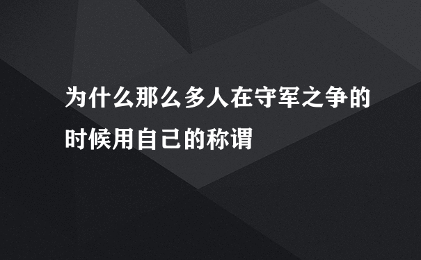 为什么那么多人在守军之争的时候用自己的称谓