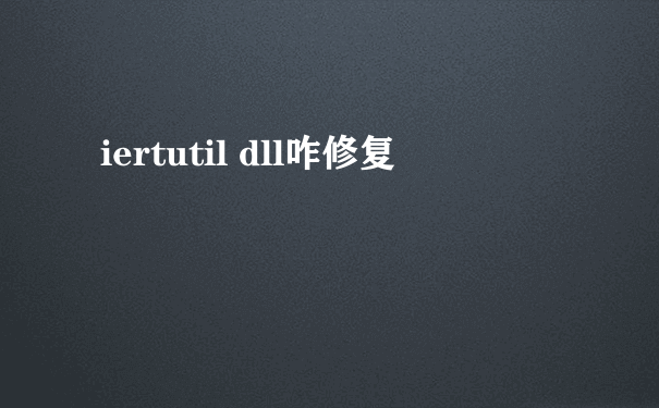 iertutil dll咋修复