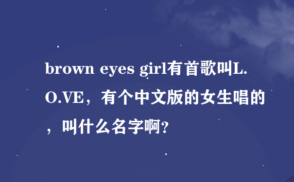 brown eyes girl有首歌叫L.O.VE，有个中文版的女生唱的，叫什么名字啊？