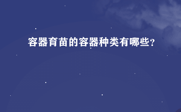 容器育苗的容器种类有哪些？