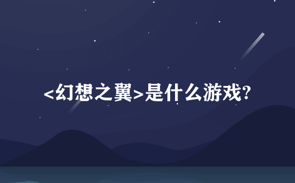 <幻想之翼>是什么游戏?