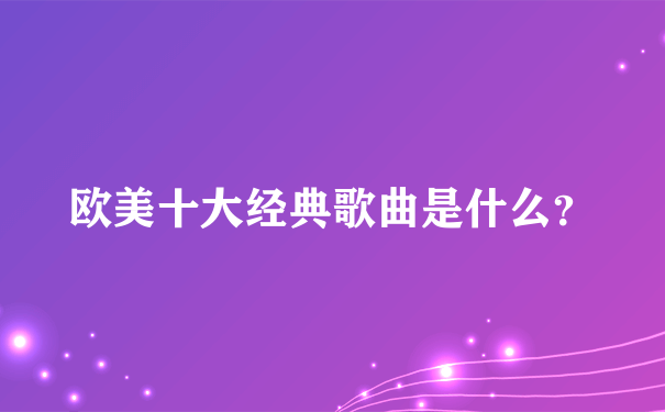 欧美十大经典歌曲是什么？