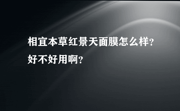 相宜本草红景天面膜怎么样？好不好用啊？