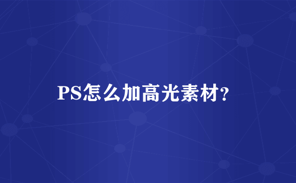 PS怎么加高光素材？