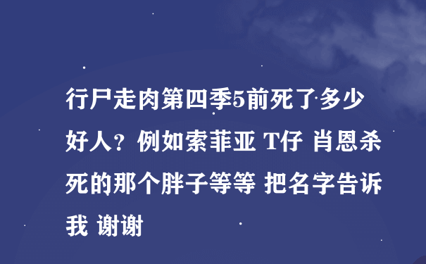 行尸走肉第四季5前死了多少好人？例如索菲亚 T仔 肖恩杀死的那个胖子等等 把名字告诉我 谢谢