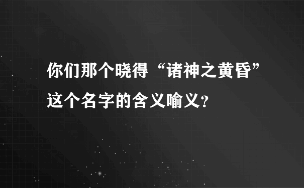 你们那个晓得“诸神之黄昏”这个名字的含义喻义？