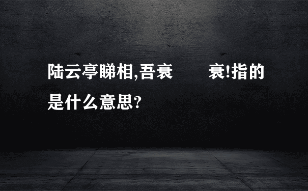 陆云亭睇相,吾衰攞嚟衰!指的是什么意思?