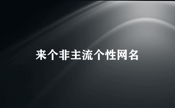 来个非主流个性网名