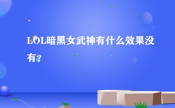 LOL暗黑女武神有什么效果没有？