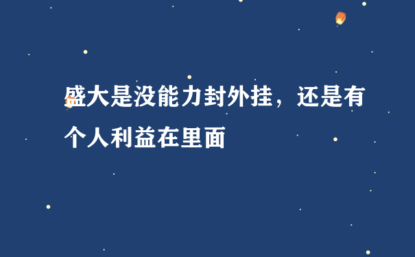 盛大是没能力封外挂，还是有个人利益在里面