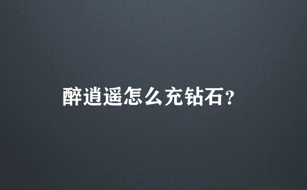 醉逍遥怎么充钻石？