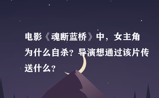 电影《魂断蓝桥》中，女主角为什么自杀？导演想通过该片传送什么？