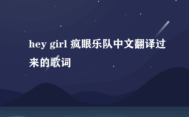 hey girl 疯眼乐队中文翻译过来的歌词