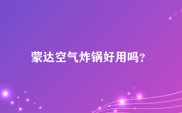 蒙达空气炸锅好用吗？